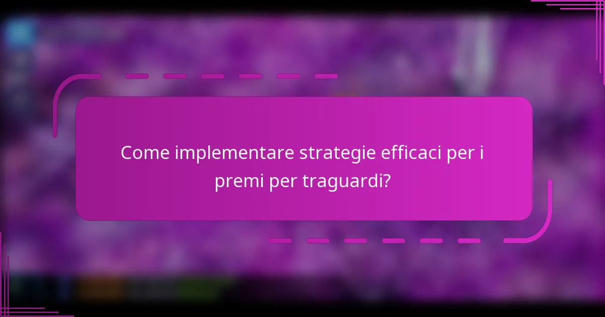 Come implementare strategie efficaci per i premi per traguardi?