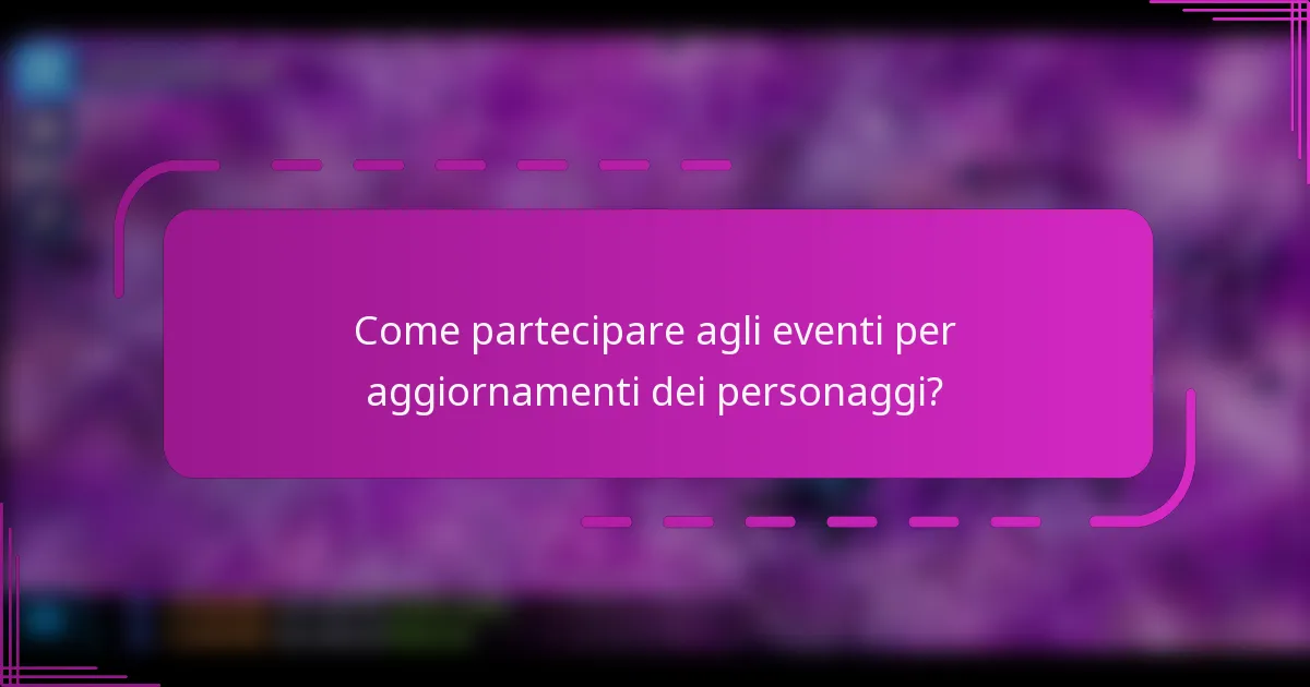 Come partecipare agli eventi per aggiornamenti dei personaggi?