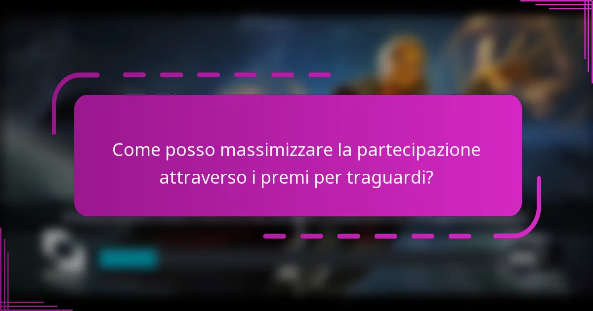 Come posso massimizzare la partecipazione attraverso i premi per traguardi?