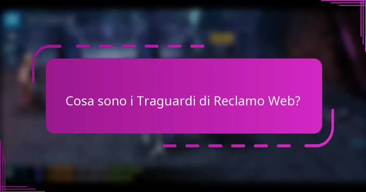 Cosa sono i Traguardi di Reclamo Web?