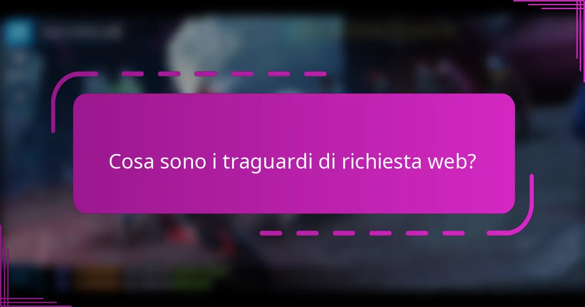 Cosa sono i traguardi di richiesta web?