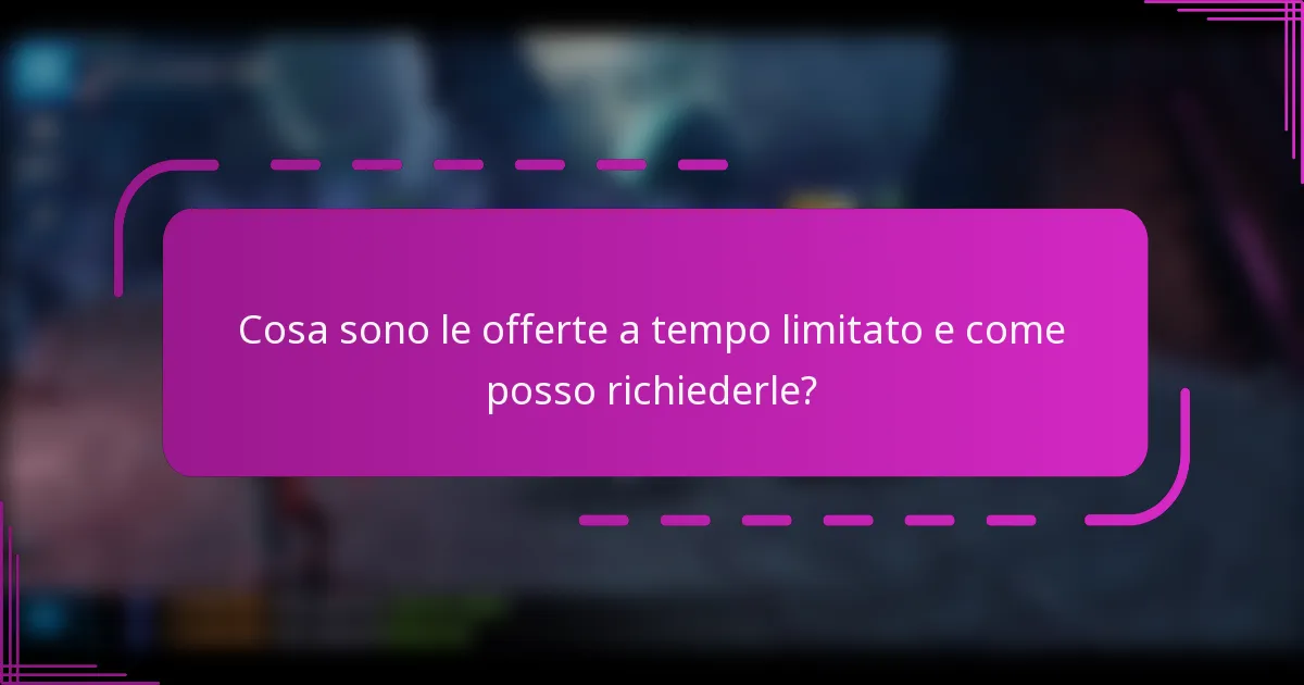 Cosa sono le offerte a tempo limitato e come posso richiederle?
