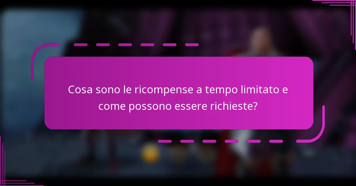 Cosa sono le ricompense a tempo limitato e come possono essere richieste?