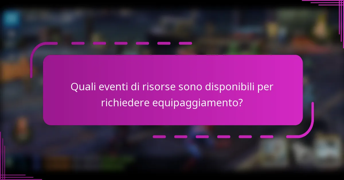 Quali eventi di risorse sono disponibili per richiedere equipaggiamento?