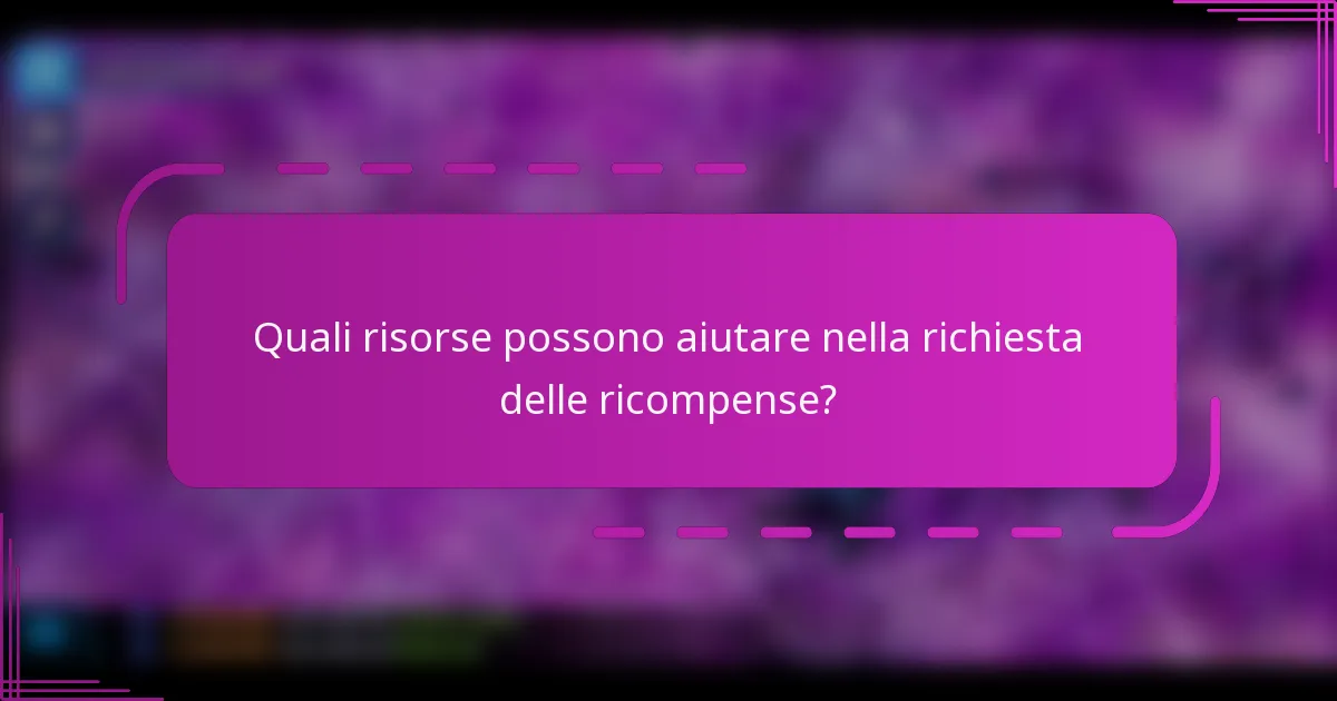 Quali risorse possono aiutare nella richiesta delle ricompense?