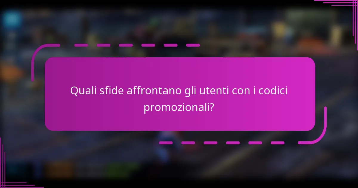 Quali sfide affrontano gli utenti con i codici promozionali?