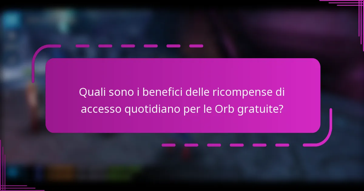 Quali sono i benefici delle ricompense di accesso quotidiano per le Orb gratuite?