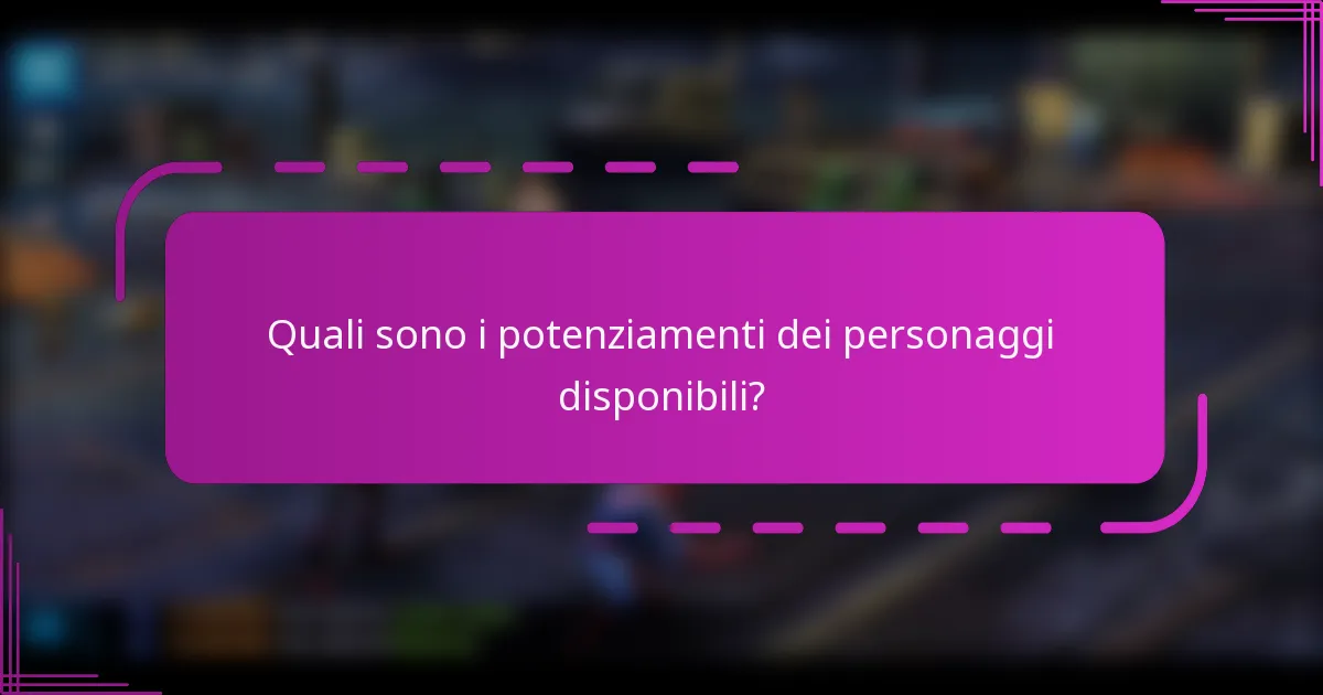 Quali sono i potenziamenti dei personaggi disponibili?