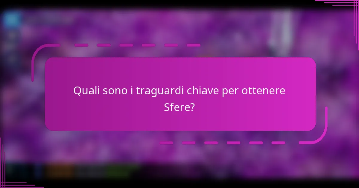 Quali sono i traguardi chiave per ottenere Sfere?