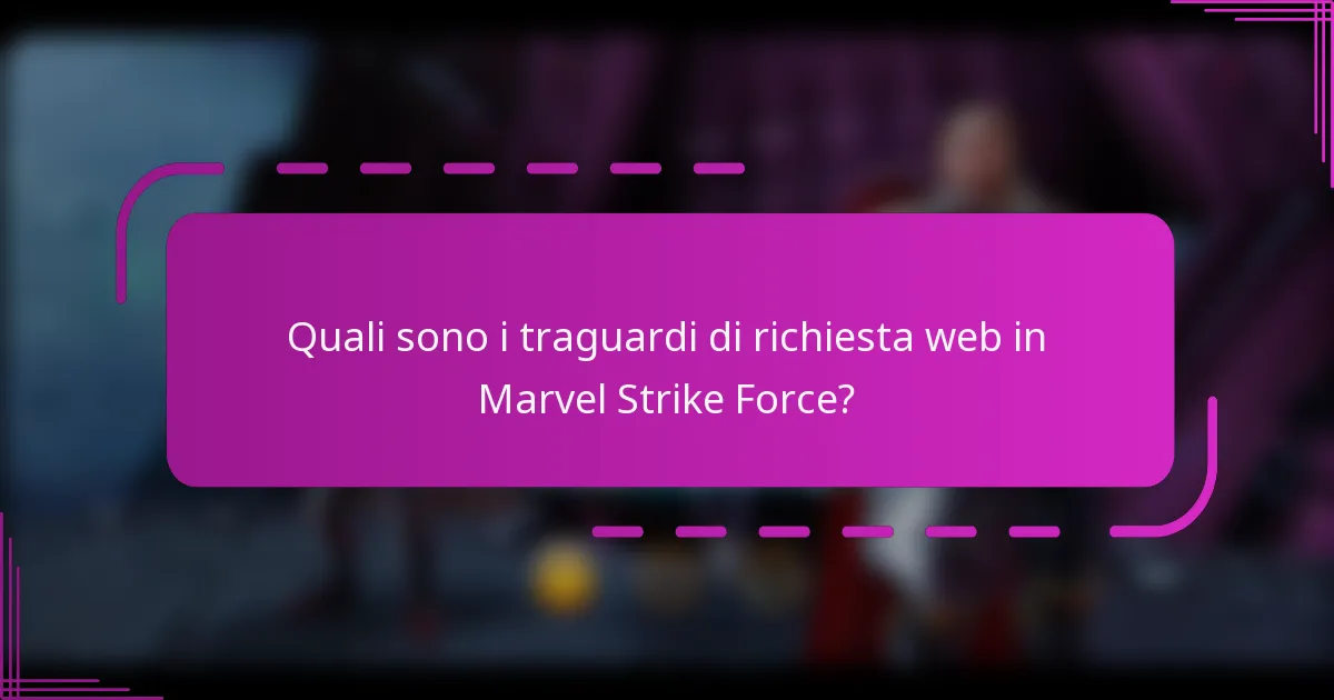 Quali sono i traguardi di richiesta web in Marvel Strike Force?