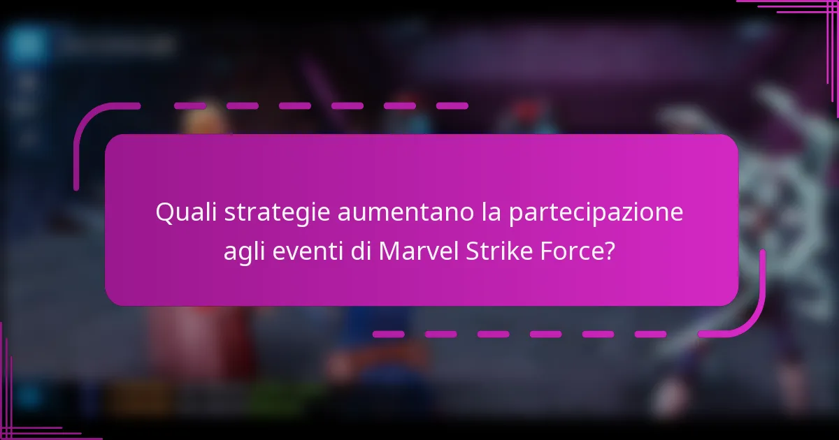 Quali strategie aumentano la partecipazione agli eventi di Marvel Strike Force?