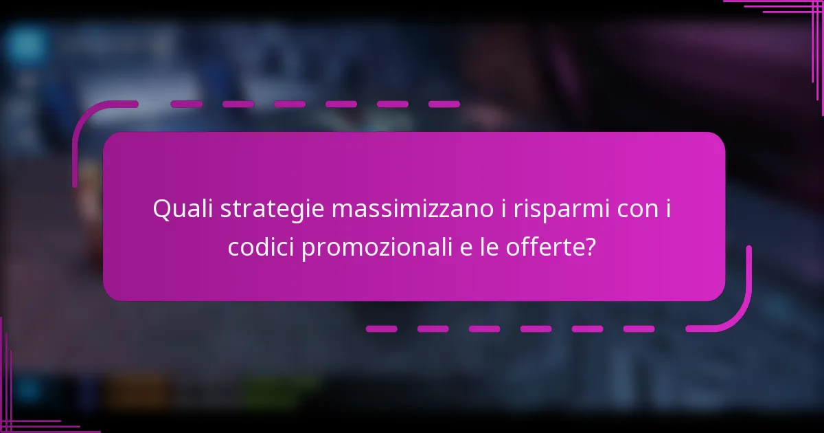 Quali strategie massimizzano i risparmi con i codici promozionali e le offerte?