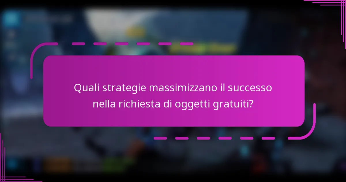 Quali strategie massimizzano il successo nella richiesta di oggetti gratuiti?