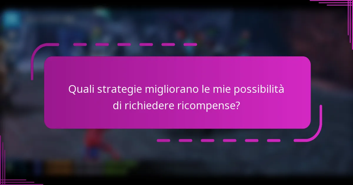 Quali strategie migliorano le mie possibilità di richiedere ricompense?