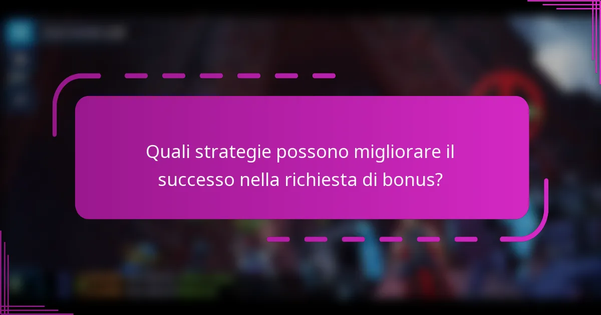 Quali strategie possono migliorare il successo nella richiesta di bonus?