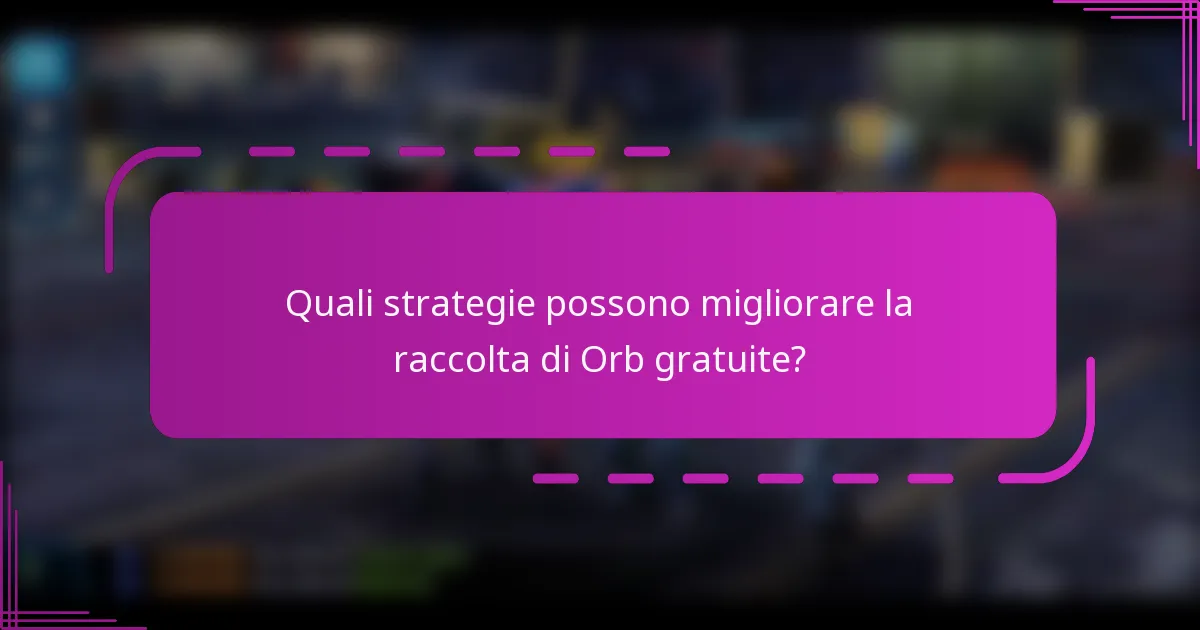 Quali strategie possono migliorare la raccolta di Orb gratuite?