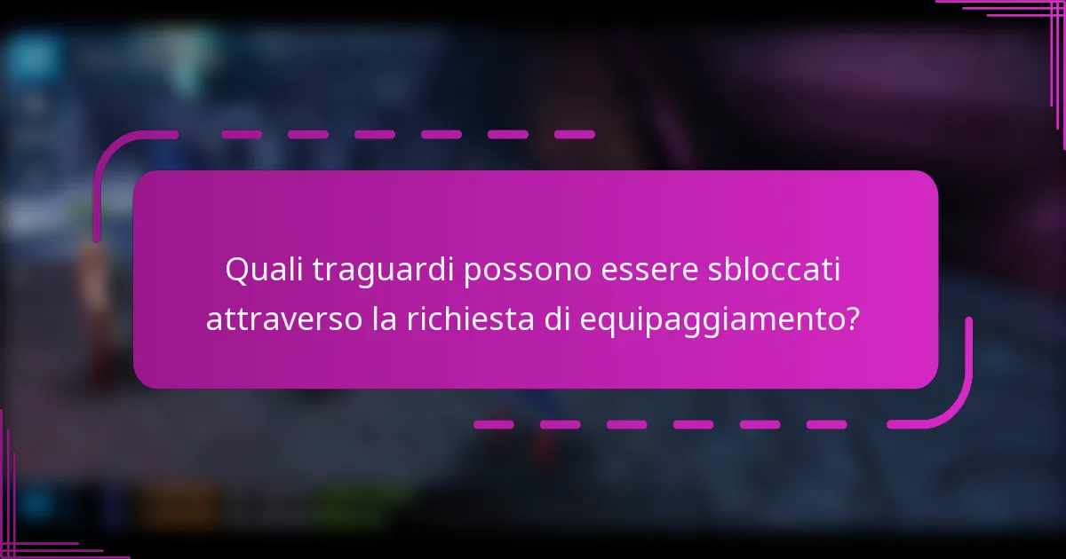 Quali traguardi possono essere sbloccati attraverso la richiesta di equipaggiamento?